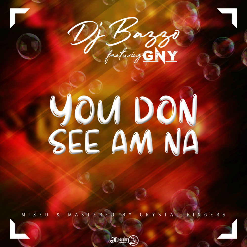 DJ Bazzo ft. GNY – You Don See Am Mp3 Download  