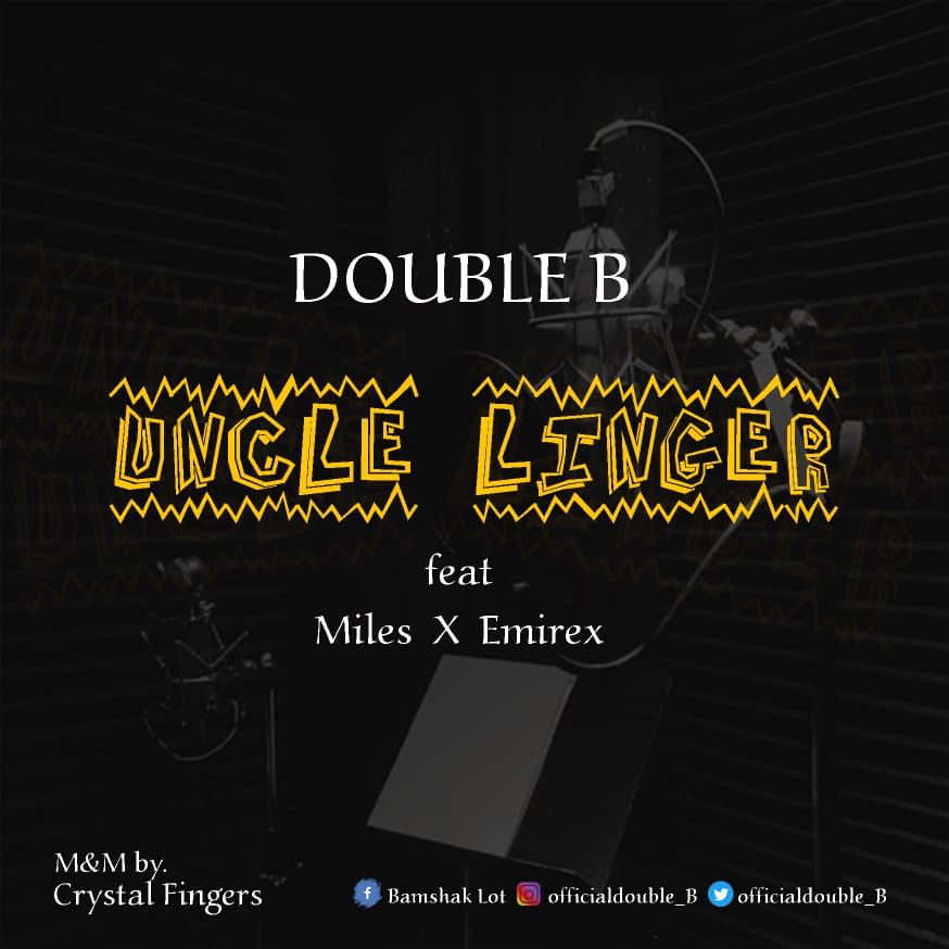 Double B ft. Miles Ayo, Emirex – Uncle Linger