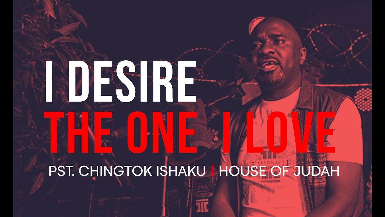 Pastor Chingtok Ishaku – I Desire/ The One I Love
