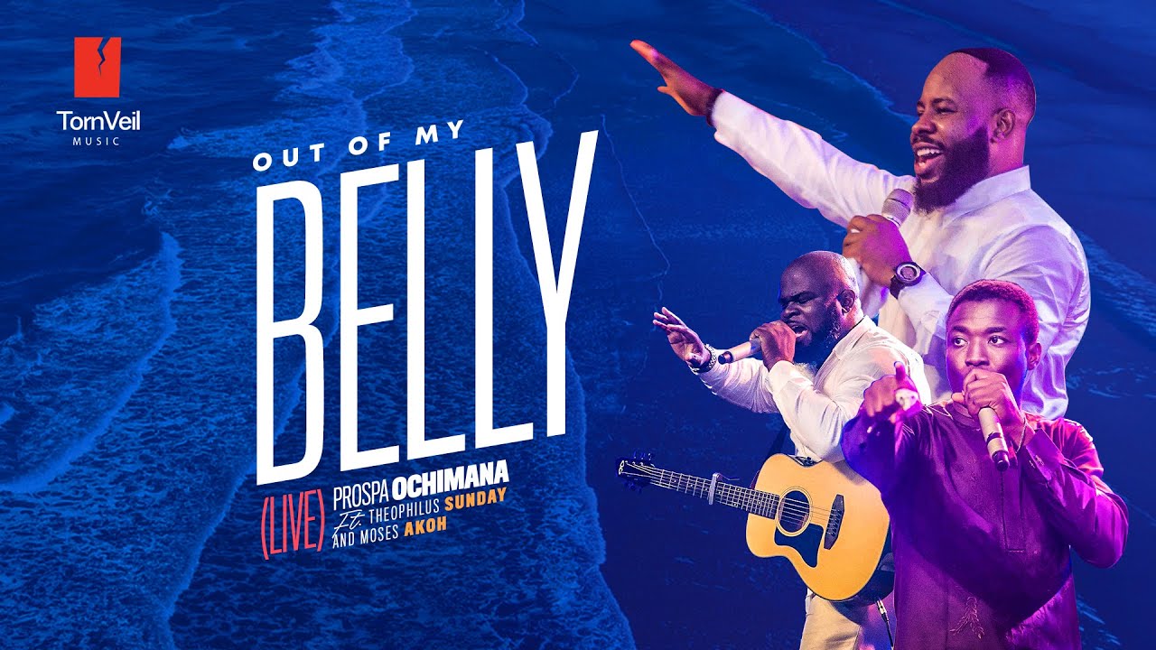 Prospa Ochimana ft. Theophilus Sunday, Moses Akoh – Out Of My Belly.