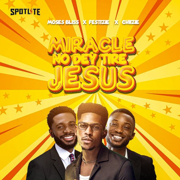 Moses Bliss – Miracle No Dey Tire Jesus ft. Chizie & Festizie