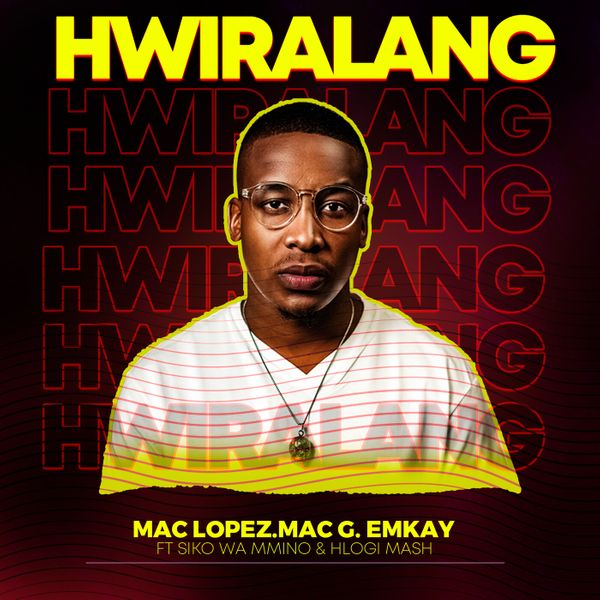 Mac Lopez – Hwiralang ft MacG, Emkay, Siko Wa Mmino & Hlogi Mash