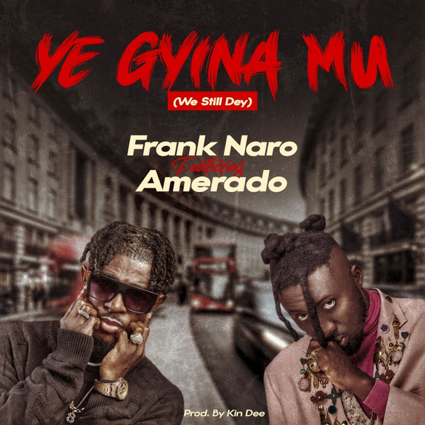 Frank Naro – YE GYINA MU (WE STILL DEY) ft. Amerado